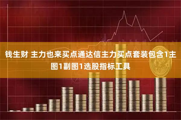 钱生财 主力也来买点通达信主力买点套装包含1主图1副图1选股指标工具