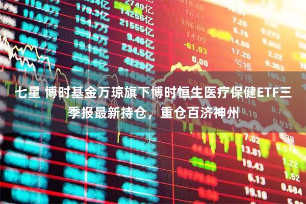 七星 博时基金万琼旗下博时恒生医疗保健ETF三季报最新持仓，重仓百济神州